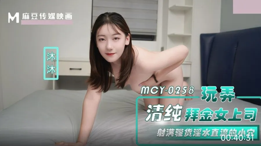 MCY-0258 玩弄清純拜金女上司 射滿騷貨淫水直流的小穴 沐沐