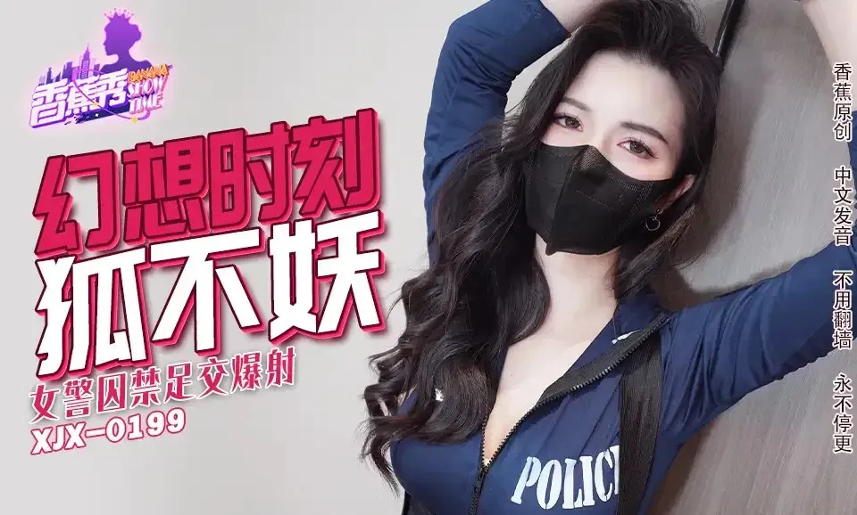 XJX235 女警囚禁足交爆射 狐不妖
