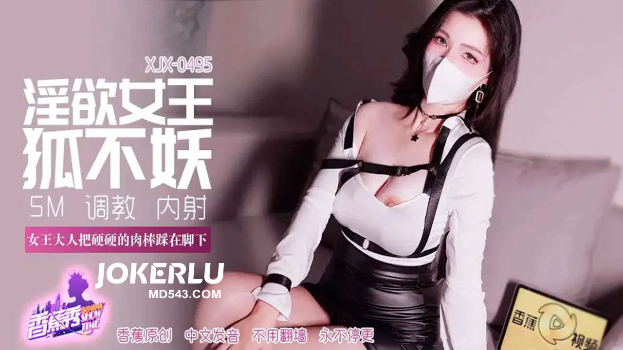 XJX495 女王大人把硬硬的肉棒踩在腳下 狐不妖