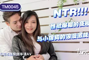 TM0045 NTR! 性慾爆棚的夜晚 與小狼狗的浪漫激戰