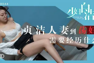 XK8044 少婦白潔2 貞潔人妻到蕩婦需要經歷什麼 童汐