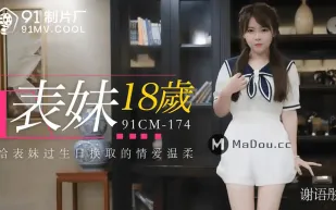 91CM-174 表妹18歲 給表妹過生日換取情愛溫柔