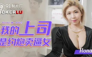 91YCM-042 我的上司是約炮賣逼女
