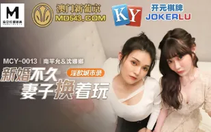 MCY-0013 新婚不久妻子換著玩