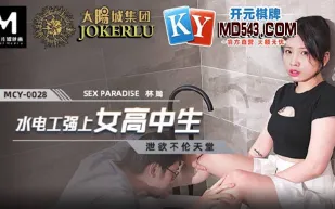MCY-0028 林嫣 洩慾不倫天堂 水電工強上女高中生