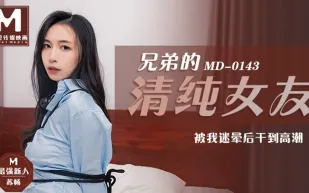 MD-0143 兄弟的清純女友被我迷暈後幹到高潮 蘇暢