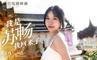 MD-0190-1 我是蘇暢 我回來了EP1 男友視角的濕蜜抽插之旅