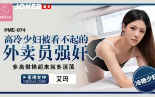 PME-074 高冷少婦被看不起的外賣員強奸 多高傲操起來就多淫蕩